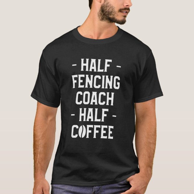 Half Fencing Coach Half Coffee Sword Fence Fencer T-Shirt (Front)
