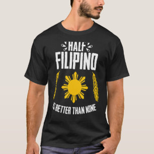 Half Filipino Is Better Than None Philippines Flag T-Shirt