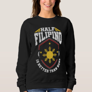 Half Filipino is better than none - Philippines Sweatshirt