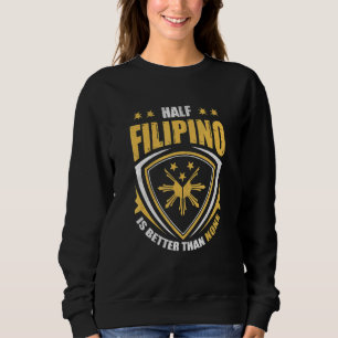 Half Filipino Is Better Than None Pinoy Philippine Sweatshirt