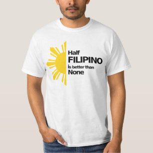 Half Filipino is better than None T-Shirt