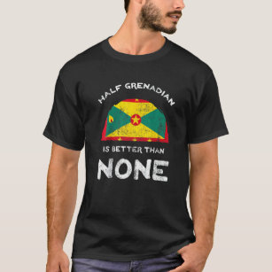 Half Grenadian Is Better Than None Grenada Dna   T-Shirt