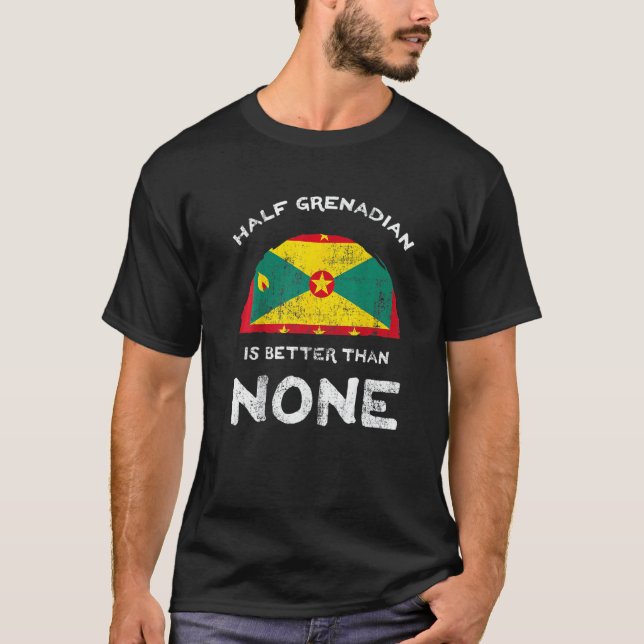 Half Grenadian Is Better Than None Grenada Dna   T-Shirt (Front)