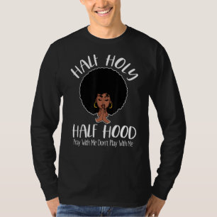 Half Holy Half Hood Pray With Me Don't Play With M T-Shirt