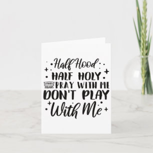 Half Hood Half Holy Means Pray With Me Don't Play  Card