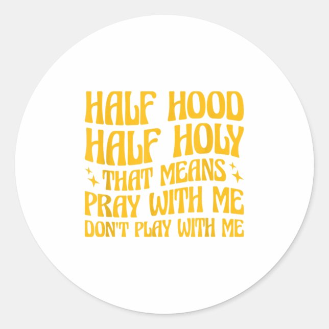 Half Hood Half Holy Means Pray With Me Don't Play  Classic Round Sticker (Front)