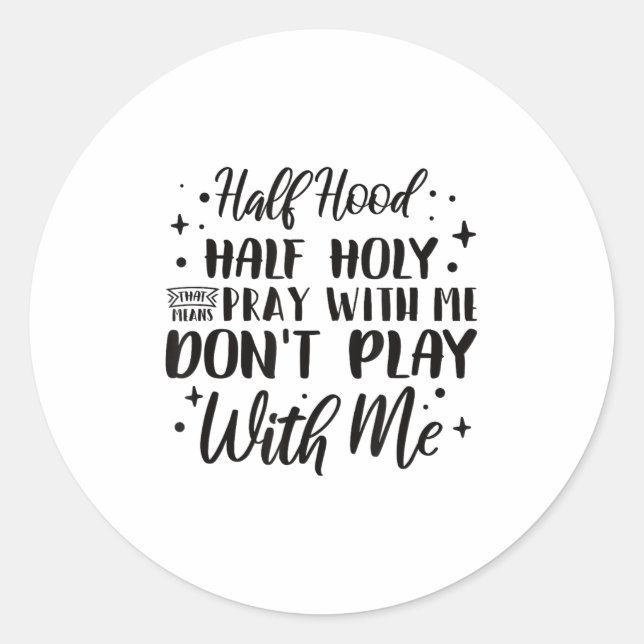 Half Hood Half Holy Means Pray With Me Don't Play  Classic Round Sticker (Front)