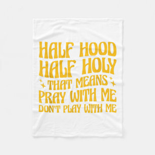 Half Hood Half Holy Means Pray With Me Don't Play Fleece Blanket