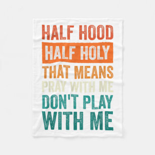 Half Hood Half Holy Means Pray With Me Don't Play Fleece Blanket