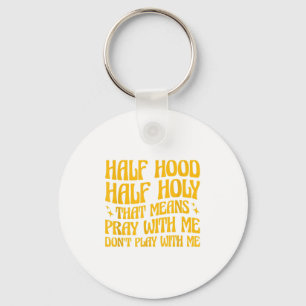 Half Hood Half Holy Means Pray With Me Don't Play  Keychain