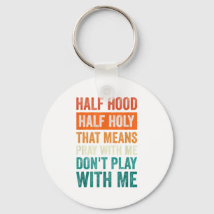 Half Hood Half Holy Means Pray With Me Don't Play  Keychain