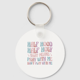 Half Hood Half Holy Means Pray With Me Don't Play  Keychain