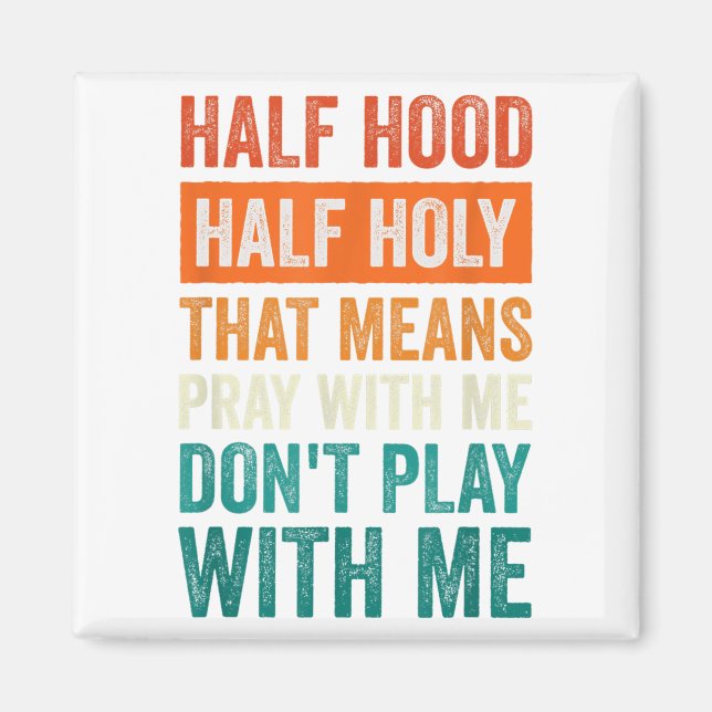 Half Hood Half Holy Means Pray With Me Don't Play  Magnet (Front)