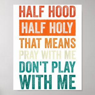 Half Hood Half Holy Means Pray With Me Don't Play Poster