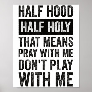 Half Hood Half Holy Means Pray With Me Don't Play  Poster