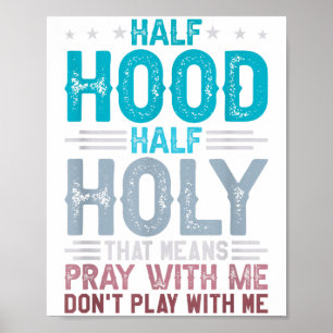 Half Hood Half Holy Means Pray With Me Don't Play Poster