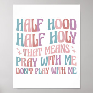 Half Hood Half Holy Means Pray With Me Don't Play Poster