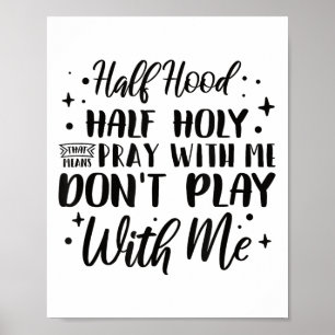 Half Hood Half Holy Means Pray With Me Don't Play Poster