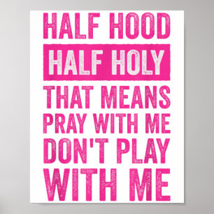 Half Hood Half Holy Means Pray With Me Don't Play Poster