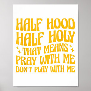 Half Hood Half Holy Means Pray With Me Don't Play Poster