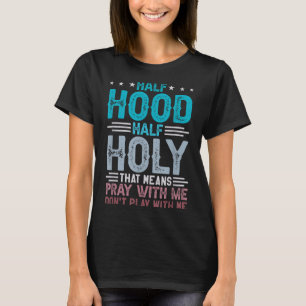 Half Hood Half Holy Means Pray With Me Don't Play  T-Shirt