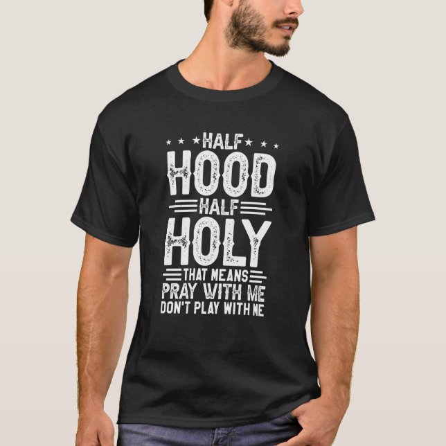 Half Hood Half Holy Means Pray With Me Don't Play  T-Shirt (Front)