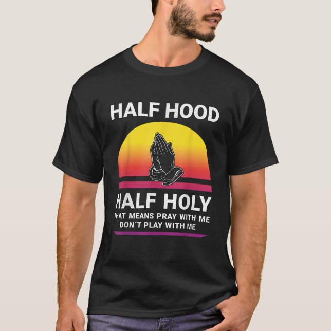 Half Hood Half Holy Pray With Me Don t Play With M T-Shirt (Front)