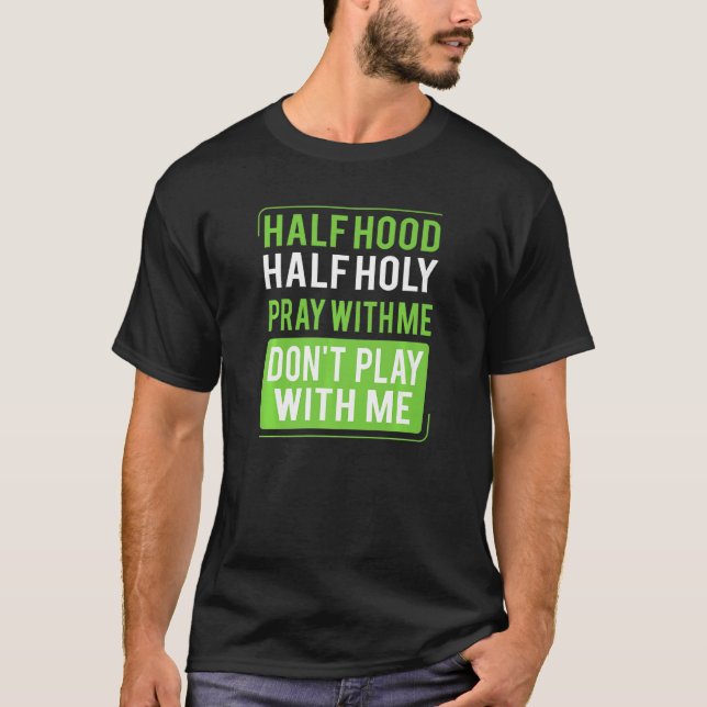 Half Hood Half Holy Pray With Me Don't Play With M T-Shirt (Front)
