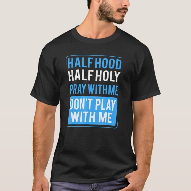 Half Hood Half Holy Pray With Me Don't Play With M T-Shirt (Front)
