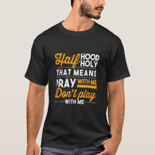 Half Hood Half Holy Pray With Me Dont Play With Me T-Shirt