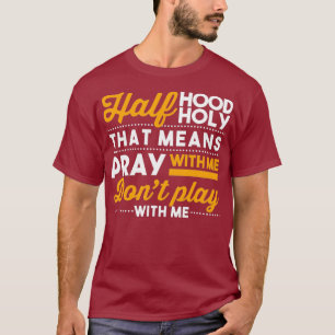 Half Hood Half Holy Pray With Me Dont Play With T-Shirt
