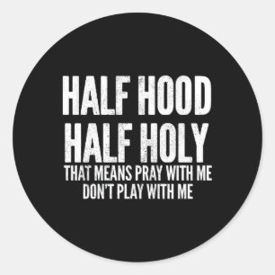 Half Hood Half Holy T Means Pray With Me Classic Round Sticker