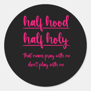 Half Hood Half Holy T Means Pray With Me Don'T Pla Classic Round Sticker