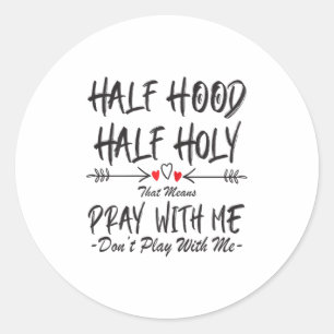 Half Hood Half Holy That Means Pray With Me Don't  Classic Round Sticker