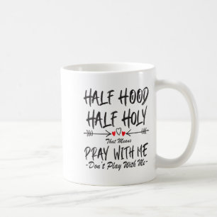 Half Hood Half Holy That Means Pray With Me Don't  Coffee Mug
