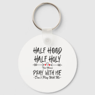 Half Hood Half Holy That Means Pray With Me Don't  Keychain