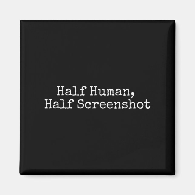 Half Human Half Screenshot, Funny Social Media Tee Magnet (Front)