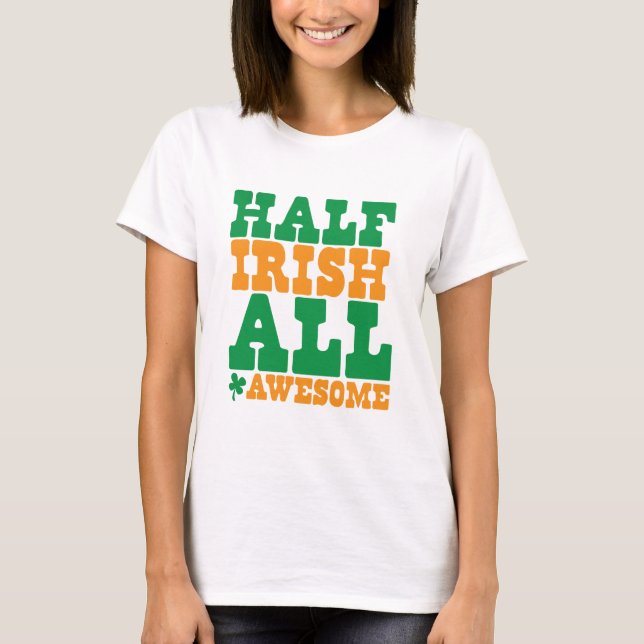 HALF IRISH ALL AWESOME funny St Patrick's day T-Shirt (Front)