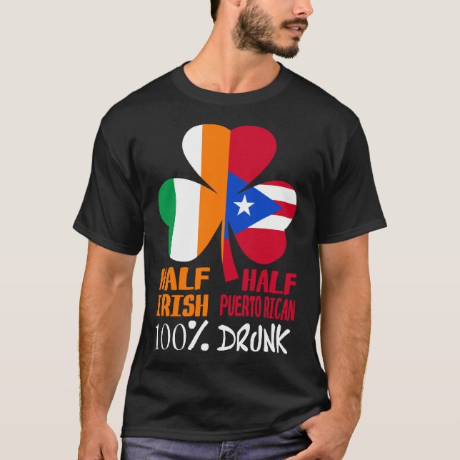 Half Irish Half Puerto Rican Drunk St Patricks T-Shirt (Front)