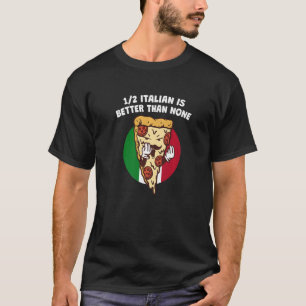 Half Italian Is Better Than None Funny Italy Humor T-Shirt