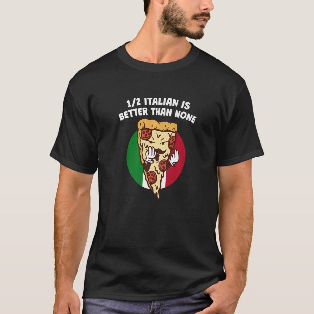 Half Italian Is Better Than None Funny Italy Humou T-Shirt (Front)
