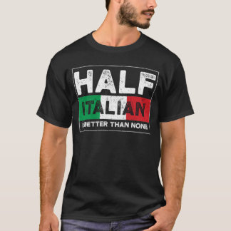 Half Italian Is Better Than None T-Shirt