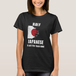 Half Japanese Is Better Than None Funny Japan T-Shirt