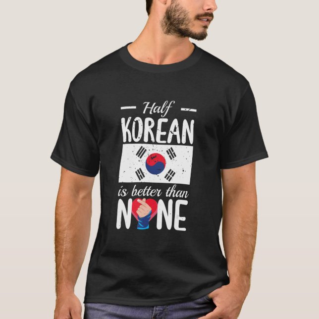 Half Korean Is Better Than None Kpop T-Shirt (Front)