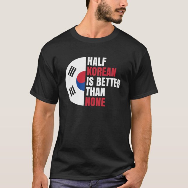half korean is better than none traditional asia a T-Shirt (Front)