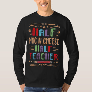 Half Mac n Cheese Half Teacher Macaroni Foodie Che T-Shirt