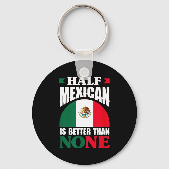 Half mexican is better than none mexico roots keychain (Front)
