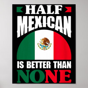 Half mexican is better than none mexico roots poster