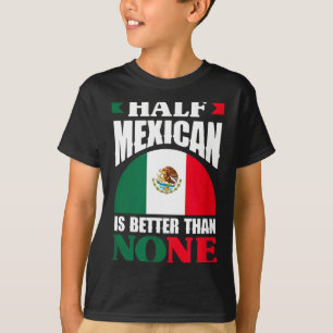Half mexican is better than none mexico roots T-Shirt