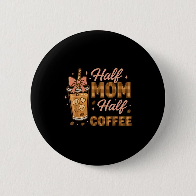 Half Mom Half Coffee Iced Coffee Mom Life Graphic  2 Inch Round Button (Front)